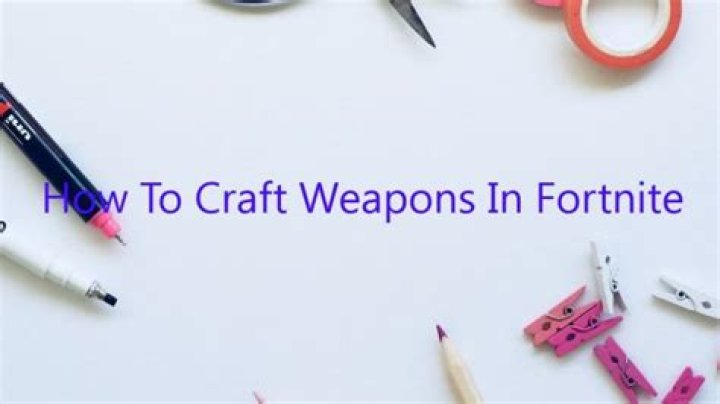 How to craft weapons in fortnite