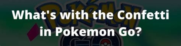 Why is there confetti in pokemon go